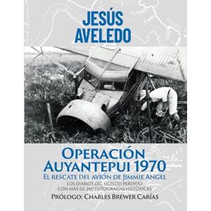 Aveledo Urdaneta, Jesús OPERACIÓN AUYANTEPUI 1970: El Rescate del Avión de Jimmie Angel Aveledo Urdaneta, Jesús OPERACIÓN AUYANTEPUI 1970: El Rescate del Avión de Jimmie Angel