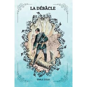 Zola, Émile LA DÉBÂCLE Par Émile Zola: ( FRENCH EDITION ) Zola, Émile LA DÉBÂCLE Par Émile Zola: ( FRENCH EDITION )