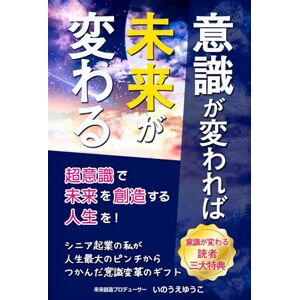 いのうえゆうこ 意識が変われば未来が変わる: 超意識で未来を創造する人生を! いのうえゆうこ 意識が変われば未来が変わる: 超意識で未来を創造する人生を!