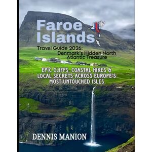 MANION, DENNIS FAROE ISLANDS TRAVEL GUIDE 2026: DENMARK’S HIDDEN NORTH ATLANTIC TREASURE: Epic Cliffs, Coastal Hikes & Local Secrets Across Europe’s Most Untouched Isles MANION, DENNIS FAROE ISLANDS TRAVEL GUIDE 2026: DENMARK’S HIDDEN NORTH ATLANTIC TREASURE: Epic Cliffs, Coastal Hikes & Local Secrets Across Europe’s Most Untouched Isles