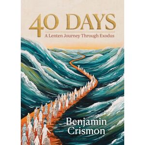 Crismon, Benjamin 40 Days: A Lenten Journey Through Exodus Crismon, Benjamin 40 Days: A Lenten Journey Through Exodus