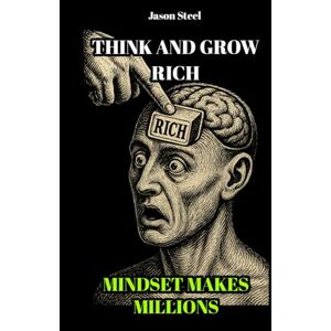 Steel, Jason THINK AND GROW RICH SIMPLIFIED & POWERFUL EDITION: Master Your Mindset Steel, Jason THINK AND GROW RICH SIMPLIFIED & POWERFUL EDITION: Master Your Mindset
