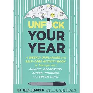 Faith G. Harper Unfuck Your Year (5-Minute Therapy): A Weekly Unplanner and Workbook to Manage Anxiety, Depression, Anger, Triggers, and Freak-Outs Faith G. Harper Unfuck Your Year (5-Minute Therapy): A Weekly Unplanner and Workbook to Manage Anxiety, Depression, Anger, Triggers, and Freak-Outs