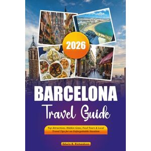 Richardson, Edwin B. BARCELONA TRAVEL GUIDE 2026: Top Attractions, Hidden Gems, Food Tours & Local Travel Tips for an Unforgettable Vacation Richardson, Edwin B. BARCELONA TRAVEL GUIDE 2026: Top Attractions, Hidden Gems, Food Tours & Local Travel Tips for an Unforgettable Vacation