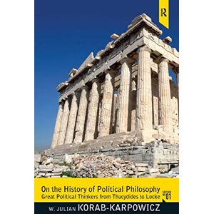 Korab-Karpowicz, W. Julian On the History of Political Philosophy: Great Political Thinkers from Thucydides to Locke Korab-Karpowicz, W. Julian On the History of Political Philosophy: Great Political Thinkers from Thucydides to Locke
