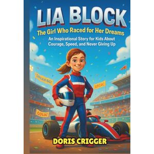 Crigger, Doris Lia Block Biography: The Girl Who Raced for Her Dreams – An Inspirational Story for Kids About Courage, Speed, and Never Giving Up (Inspiring F1 Stories for Kids) Crigger, Doris Lia Block Biography: The Girl Who Raced for Her Dreams – An Inspirational Story for Kids About Courage, Speed, and Never Giving Up (Inspiring F1 Stories for Kids)