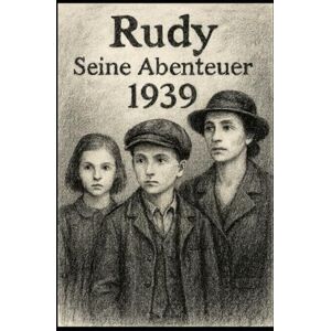 Kurbitz, Maik Rudy abenteuer in jahr 1939: Ein Kinderleben zwischen Schule, Freundschaft und Krieg Kurbitz, Maik Rudy abenteuer in jahr 1939: Ein Kinderleben zwischen Schule, Freundschaft und Krieg