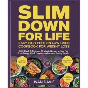 Davie, Ivan Slim Down for Life: Easy High-Protein Low-Carb Diet Cookbook for Weight Loss: 3,000 Quick & Delicious 30-Minute Recipes to Burn Fat, Boost Energy, Crush Cravings, and Achieve Lasting Results Davie, Ivan Slim Down for Life: Easy High-Protein Low-Carb Diet Cookbook for Weight Loss: 3,000 Quick & Delicious 30-Minute Recipes to Burn Fat, Boost Energy, Crush Cravings, and Achieve Lasting Results
