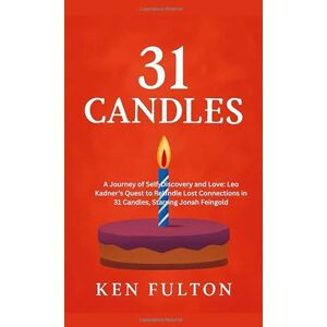 FULTON, KEN 31 CANDLES: A Journey of Self-Discovery and Love: Leo Kadner’s Quest to Rekindle Lost Connections in 31 Candles, Starring Jonah Feingold FULTON, KEN 31 CANDLES: A Journey of Self-Discovery and Love: Leo Kadner’s Quest to Rekindle Lost Connections in 31 Candles, Starring Jonah Feingold