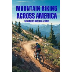 Group, DMP Education Mountain Biking Across America: The Complete Guide to U.S. Trails Group, DMP Education Mountain Biking Across America: The Complete Guide to U.S. Trails