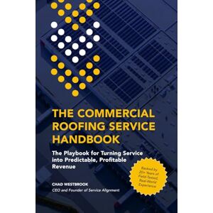 Westbrook, Chad The Commercial Roofing Service Handbook: The Playbook for Turning Service into Predictable, Profitable Revenue Westbrook, Chad The Commercial Roofing Service Handbook: The Playbook for Turning Service into Predictable, Profitable Revenue