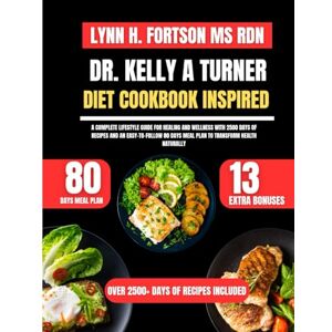 Ms Rdn, Lynn H. Fortson Dr. Kelly A Turner Diet Cookbook Inspired: A Complete Lifestyle Guide for Healing and Wellness with 2500 Days of Recipes and an Easy-to-Follow 80 Days Meal Plan to Transform Health Naturally Ms Rdn, Lynn H. Fortson Dr. Kelly A Turner Diet Cookbook Inspired: A Complete Lifestyle Guide for Healing and Wellness with 2500 Days of Recipes and an Easy-to-Follow 80 Days Meal Plan to Transform Health Naturally