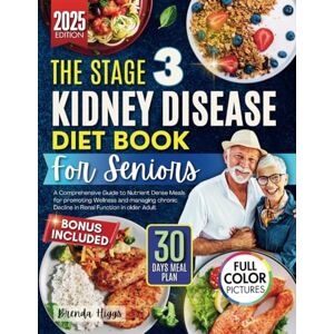 Higgs, Brenda The Stage 3 Kidney Disease Diet Book for Seniors: A Comprehensive Guide to Nutrient Dense Meals for Promoting Wellness and Managing Chronic Decline in Renal Function in Older Adults Higgs, Brenda The Stage 3 Kidney Disease Diet Book for Seniors: A Comprehensive Guide to Nutrient Dense Meals for Promoting Wellness and Managing Chronic Decline in Renal Function in Older Adults