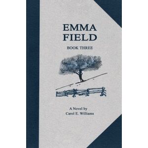 Williams, Carol E Emma Field: Book Three: Volume 3 Williams, Carol E Emma Field: Book Three: Volume 3