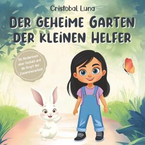 Luna, Cristobal Der Geheime Garten der Kleinen Helfer: Ein Kinderbuch über Geduld, Teamarbeit und die Unerwarteten Belohnungen der Freundlichkeit Luna, Cristobal Der Geheime Garten der Kleinen Helfer: Ein Kinderbuch über Geduld, Teamarbeit und die Unerwarteten Belohnungen der Freundlichkeit