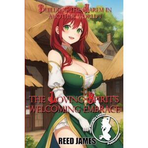 James, Reed The Loving Spirit's Welcoming Embrace (Building the Harem in Another World 1) James, Reed The Loving Spirit's Welcoming Embrace (Building the Harem in Another World 1)
