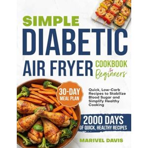 DAVIS, MARIVEL SIMPLE DIABETIC AIR FRYER COOKBOOK FOR BEGINNERS: Quick, Low Carb Recipes to Stabilize Blood Sugar and Simplify Healthy Cooking DAVIS, MARIVEL SIMPLE DIABETIC AIR FRYER COOKBOOK FOR BEGINNERS: Quick, Low Carb Recipes to Stabilize Blood Sugar and Simplify Healthy Cooking