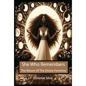 Silva She Who Remembers: The Return Of The Divine Feminine Silva She Who Remembers: The Return Of The Divine Feminine