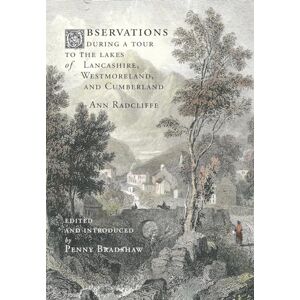 Radcliffe, Ann Observations during a Tour to the Lakes of Lancashire, Westmoreland, and Cumberland Radcliffe, Ann Observations during a Tour to the Lakes of Lancashire, Westmoreland, and Cumberland