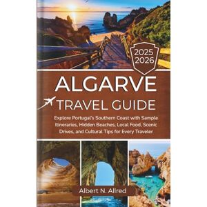 Albert N. Allred Algarve Travel Guide 2025–2026: Explore Portugal’s Southern Coast with Sample Itineraries, Hidden Beaches, Local Food, Scenic Drives, and Cultural Tips for Every Traveler (Updated 2026 Travel Guides) Albert N. Allred Algarve Travel Guide 2025–2026: Explore Portugal’s Southern Coast with Sample Itineraries, Hidden Beaches, Local Food, Scenic Drives, and Cultural Tips for Every Traveler (Updated 2026 Travel Guides)