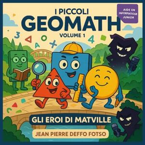 Deffo Fotso, Jean Pierre I Piccoli GeoMath: Gli Eroi di Mathéville (Volume 1): Impara la matematica divertendoti – Addizioni, simmetria e logica per bambini da 6 a 10 anni con gli eroi di Mathéville Deffo Fotso, Jean Pierre I Piccoli GeoMath: Gli Eroi di Mathéville (Volume 1): Impara la matematica divertendoti – Addizioni, simmetria e logica per bambini da 6 a 10 anni con gli eroi di Mathéville