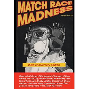 Bryant, Grady MATCH RACE MADNESS 22nd Anniversary Edition: Read untold stories of the legends of Drag Racing, like Don Gay, Mike Burkhart, Bill Hielsher, Gene ... personal scrap vooks of the Martch Race Wars. Bryant, Grady MATCH RACE MADNESS 22nd Anniversary Edition: Read untold stories of the legends of Drag Racing, like Don Gay, Mike Burkhart, Bill Hielsher, Gene ... personal scrap vooks of the Martch Race Wars.