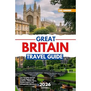 Fairborne, Lena Great Britain Travel Guide: Your Complete Journey Through England and Scotland — Hidden Gems, Timeless Culture, and Unforgettable Adventures Fairborne, Lena Great Britain Travel Guide: Your Complete Journey Through England and Scotland — Hidden Gems, Timeless Culture, and Unforgettable Adventures