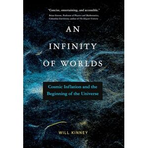 Kinney, Will An Infinity of Worlds: Cosmic Inflation and the Beginning of the Universe Kinney, Will An Infinity of Worlds: Cosmic Inflation and the Beginning of the Universe