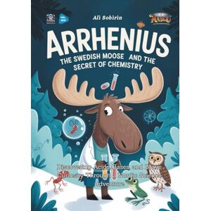 Sobirin, Ali Arrhenius the Swedish Moose and the Secret of Chemistry: Discovering Acids, Bases, and Brave Curiosity Through a Nordic Science Adventure (Baby Scientist) Sobirin, Ali Arrhenius the Swedish Moose and the Secret of Chemistry: Discovering Acids, Bases, and Brave Curiosity Through a Nordic Science Adventure (Baby Scientist)