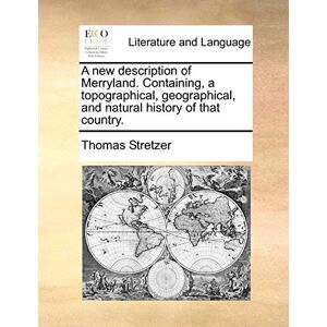 Stretzer, Thomas A new description of Merryland. Containing, a topographical, geographical, and natural history of that country. Stretzer, Thomas A new description of Merryland. Containing, a topographical, geographical, and natural history of that country.