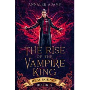 Adams, Annalee The Rise of the Vampire King: A Paranormal Dark Fantasy Romance: 2 (Resurgence) Adams, Annalee The Rise of the Vampire King: A Paranormal Dark Fantasy Romance: 2 (Resurgence)