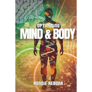 Rebona, Ronnie Optimising Mind and Body: Volume 2 (Biohacking Trilogy) Rebona, Ronnie Optimising Mind and Body: Volume 2 (Biohacking Trilogy)