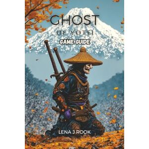 Rook, Lena J. GHOST OF YOTEI GAME GUIDE: Exploration of Strategic Gameplay, Character Customization, Elevate Your Adventure and Dominate Every Challenge Rook, Lena J. GHOST OF YOTEI GAME GUIDE: Exploration of Strategic Gameplay, Character Customization, Elevate Your Adventure and Dominate Every Challenge