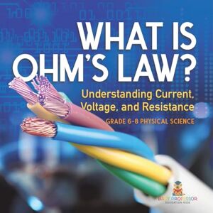 Baby Professor What is Ohm's Law? Understanding Current, Voltage, and Resistance Grade 6-8 Physical Science Baby Professor What is Ohm's Law? Understanding Current, Voltage, and Resistance Grade 6-8 Physical Science