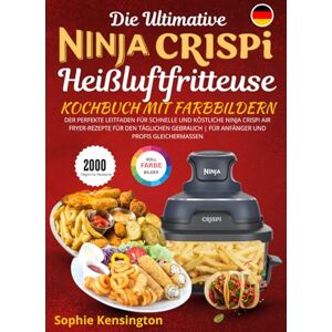 Kensington Die Ultimative Ninja Crispi Heißluftfritteuse Kochbuch Mit Farbbildern: Der perfekte Leitfaden für schnelle und köstliche Ninja CRISPi Air Fryer-Rezepte für den täglichen Gebrauch für Anfänger Kensington Die Ultimative Ninja Crispi Heißluftfritteuse Kochbuch Mit Farbbildern: Der perfekte Leitfaden für schnelle und köstliche Ninja CRISPi Air Fryer-Rezepte für den täglichen Gebrauch für Anfänger