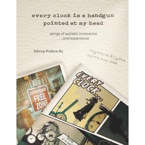 Profane Âû, Johnny every clock is a handgun pointed at my head: songs of autistic innocence . . . and experience Profane Âû, Johnny every clock is a handgun pointed at my head: songs of autistic innocence . . . and experience