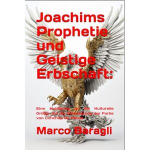 Baragli, Marco Germanisches Gloria und Geistige Erbschaft: Joachims Prophetie in der Symphonie aus Musik und Farbe von Conchita De Palma Baragli, Marco Germanisches Gloria und Geistige Erbschaft: Joachims Prophetie in der Symphonie aus Musik und Farbe von Conchita De Palma