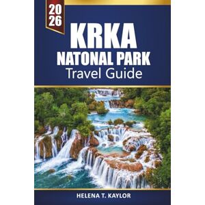 Kaylor, Helena T. Krka Natonal Park Travel Guide 2026: Explore Croatia’s Waterfalls, Hiking Trails, and Adventure Tours with Local Tips for Visitors Kaylor, Helena T. Krka Natonal Park Travel Guide 2026: Explore Croatia’s Waterfalls, Hiking Trails, and Adventure Tours with Local Tips for Visitors