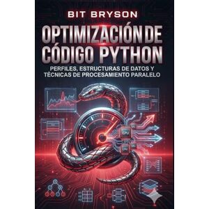 Bryson, Bit Optimización de código Python: Perfiles, estructuras de datos y técnicas de procesamiento paralelo Bryson, Bit Optimización de código Python: Perfiles, estructuras de datos y técnicas de procesamiento paralelo