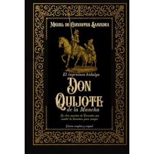 Saavedra, Miguel de Cervantes El ingenioso hidalgo don Quijote de la Mancha La obra maestra de Cervantes que cambió la literatura para siempre Edición completa y original Saavedra, Miguel de Cervantes El ingenioso hidalgo don Quijote de la Mancha La obra maestra de Cervantes que cambió la literatura para siempre Edición completa y original