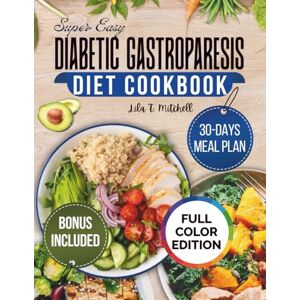 Mitchell, Lila T. Super Easy DIABETIC GASTROPARESIS DIET COOKBOOK: Low-Fat, High-Protein Recipes to Help Manage Blood Sugar, Heal Your Gut, and Relieve Digestive Discomfort Mitchell, Lila T. Super Easy DIABETIC GASTROPARESIS DIET COOKBOOK: Low-Fat, High-Protein Recipes to Help Manage Blood Sugar, Heal Your Gut, and Relieve Digestive Discomfort