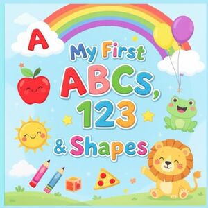 Bhardwaj, Mr. Pankaj My First ABCs, 123s, Colours & Shapes: A Fun and Educational Learning Book for Toddlers and Preschoolers Ages 2–5 Learn the Alphabet, Numbers, Basic ... and Shapes with Cute Cartoon Illustrations Bhardwaj, Mr. Pankaj My First ABCs, 123s, Colours & Shapes: A Fun and Educational Learning Book for Toddlers and Preschoolers Ages 2–5 Learn the Alphabet, Numbers, Basic ... and Shapes with Cute Cartoon Illustrations