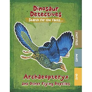 Kelly, Tracey Dinosaur Detectives: Archaeopteryx and Other Flying Reptiles Kelly, Tracey Dinosaur Detectives: Archaeopteryx and Other Flying Reptiles