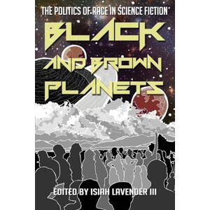 Black and Brown Planets: The Politics of Race in Science Fiction Black and Brown Planets: The Politics of Race in Science Fiction
