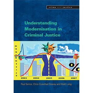 Senior, Paul Understanding Modernisation In Criminal Justice (Crime & Justice) Senior, Paul Understanding Modernisation In Criminal Justice (Crime & Justice)