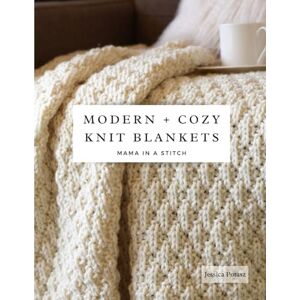 Potasz, Jessica Modern + Cozy Knit Blankets: Collection of 8 Popular Blanket Knitting Patterns Potasz, Jessica Modern + Cozy Knit Blankets: Collection of 8 Popular Blanket Knitting Patterns
