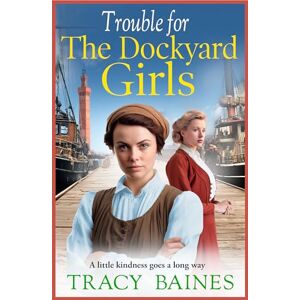 Baines, Tracy Trouble for The Dockyard Girls: A gritty, heart-wrenching historical saga from Tracy Baines (Fishers Wharf, 2) Baines, Tracy Trouble for The Dockyard Girls: A gritty, heart-wrenching historical saga from Tracy Baines (Fishers Wharf, 2)