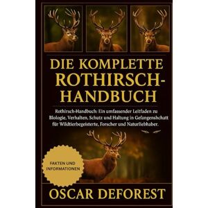 DEFOREST, OSCAR DIE KOMPLETTERothirsch-Handbuch: Rothirsch-Handbuch: Ein umfassender Leitfaden zu Biologie, Verhalten, Schutz und Haltung in Gefangenschaft für Wildtierbegeisterte, Forscher und Naturliebhaber. DEFOREST, OSCAR DIE KOMPLETTERothirsch-Handbuch: Rothirsch-Handbuch: Ein umfassender Leitfaden zu Biologie, Verhalten, Schutz und Haltung in Gefangenschaft für Wildtierbegeisterte, Forscher und Naturliebhaber.