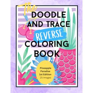 Momma, The Happy Hour Pineapple Paradise: The Doodle & Trace Reverse Coloring Book: 25 Serene Pages of Creative Calm in a Pineapple-Infused Escape Momma, The Happy Hour Pineapple Paradise: The Doodle & Trace Reverse Coloring Book: 25 Serene Pages of Creative Calm in a Pineapple-Infused Escape