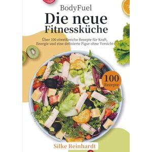 Reinhardt, Silke BodyFuel – Die neue Fitnessküche: Über 100 eiweißreiche Rezepte für Kraft, Energie und eine definierte Figur ohne Verzicht Reinhardt, Silke BodyFuel – Die neue Fitnessküche: Über 100 eiweißreiche Rezepte für Kraft, Energie und eine definierte Figur ohne Verzicht